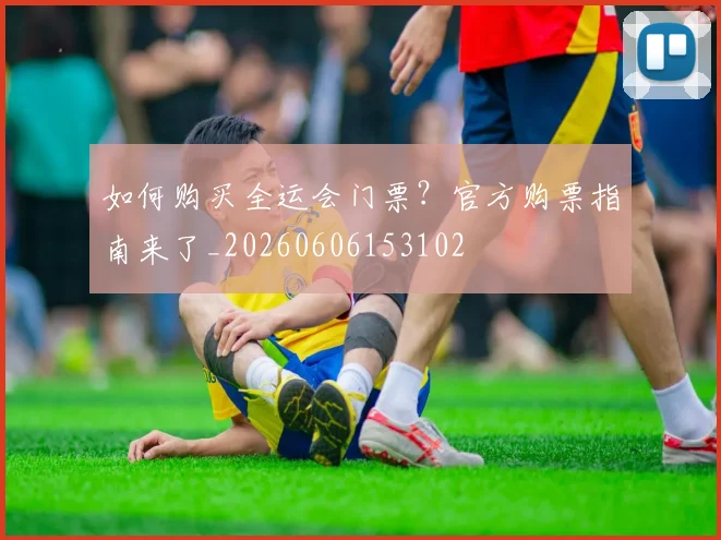 如何购买全运会门票?官方购票指南来了_20260606153102