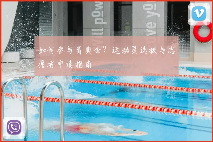 如何参与青奥会？运动员选拔与志愿者申请指南
