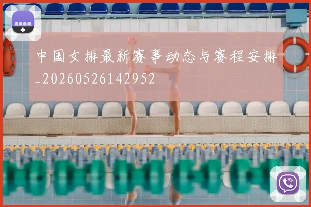 中国女排最新赛事动态与赛程安排_20260526142952
