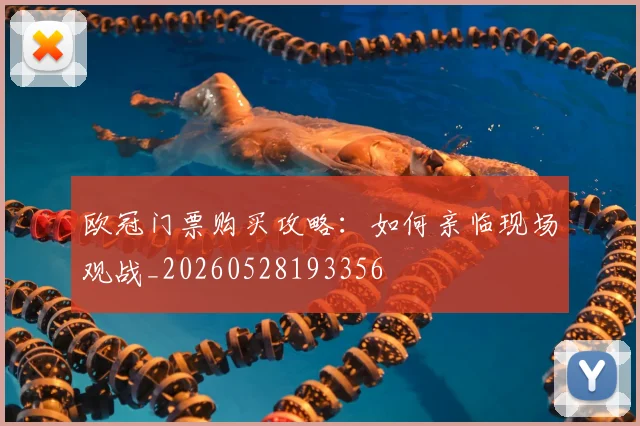 欧冠门票购买攻略:如何亲临现场观战_20260528193356