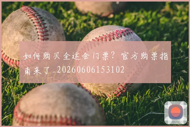 如何购买全运会门票?官方购票指南来了_20260606153102