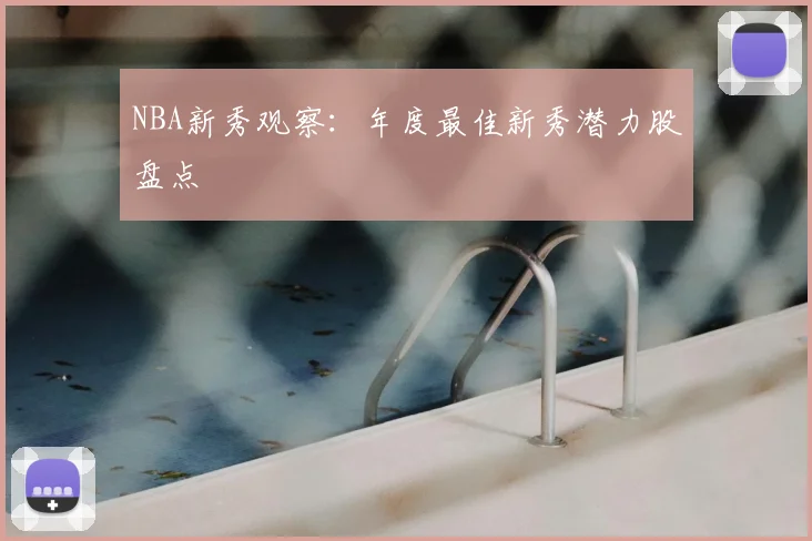 NBA新秀观察:年度最佳新秀潜力股盘点