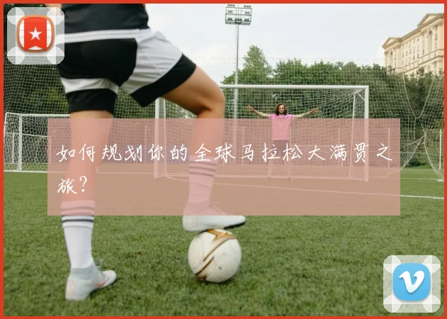 如何规划你的全球马拉松大满贯之旅？