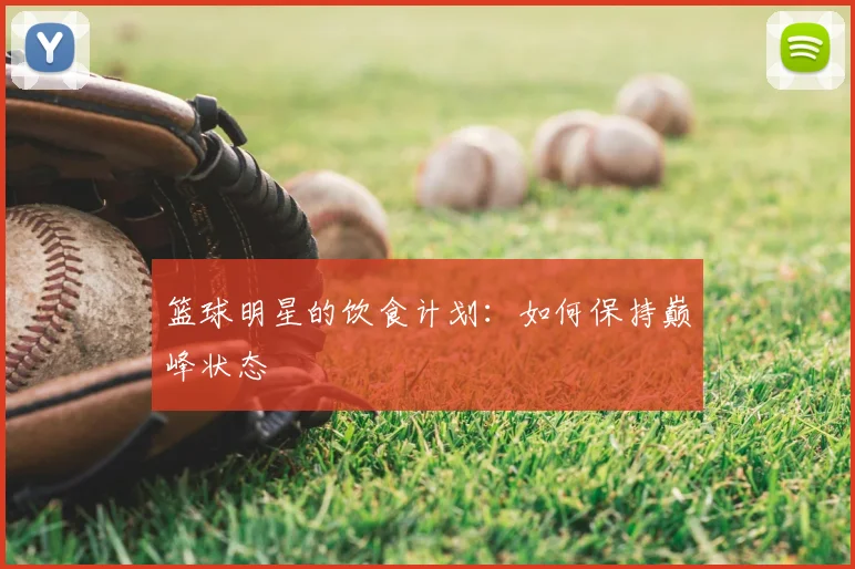 篮球明星的饮食计划:如何保持巅峰状态